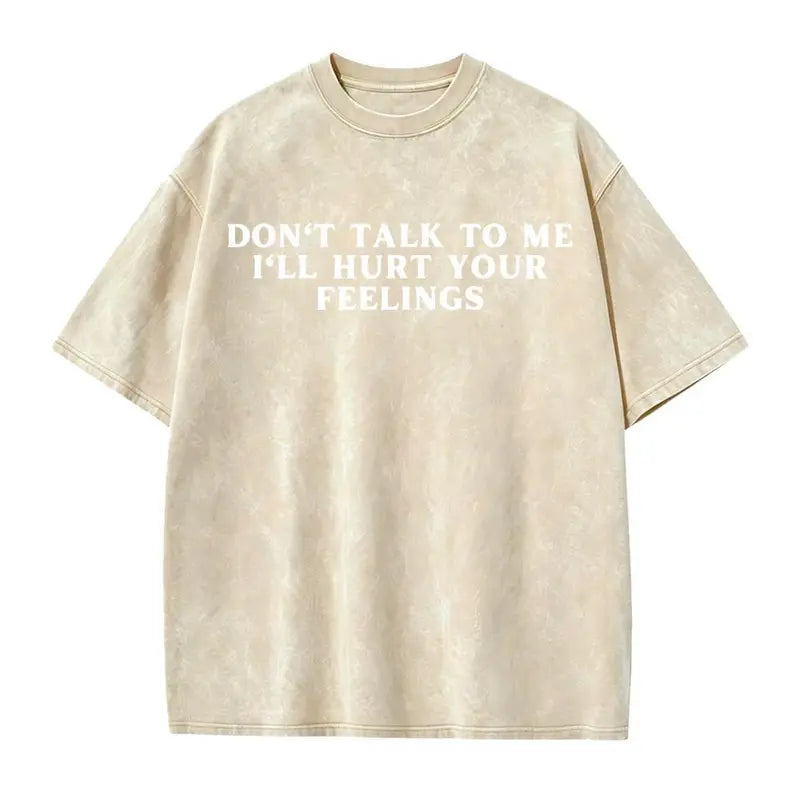 Don't Talk To Me I'll Hurt Your Feelings T-Shirt/Sweatshirt/Hoodie – Funny Sarcastic Quote Tee
