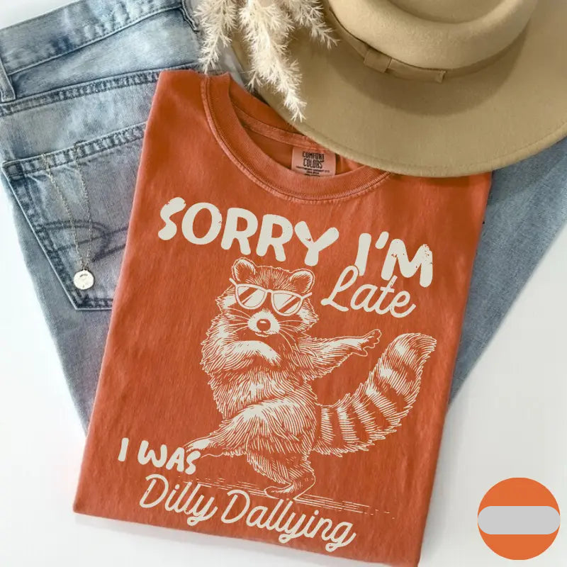🦝Sorry I'm Late I Was Dilly Dallying Funny Raccoon Shirt/Sweatshirt/Hoodie
