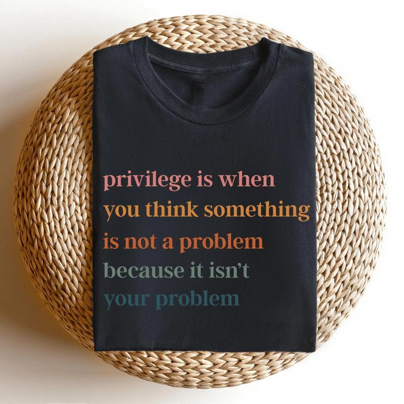 Privilege is When You Think Something Isn't a Problem T-Shirt, Retro Feminist Gift Shirt/Hoodie / Sweatshirt, Empowering Women's Rights Tee