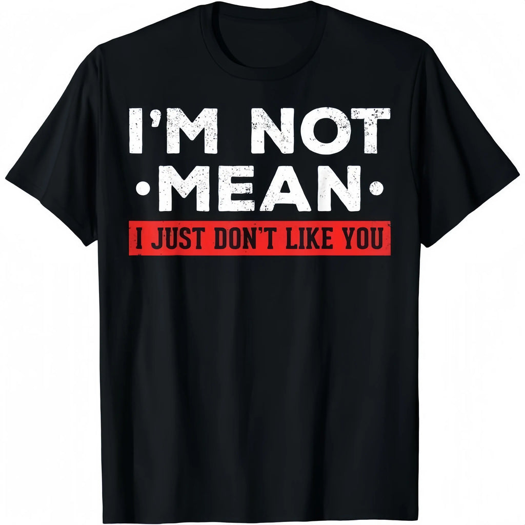 I’m Not Mean I Just Don’t Like You T-Shirt/Sweatshirt/Hoodie – Funny Sarcastic Quote Graphic Tee