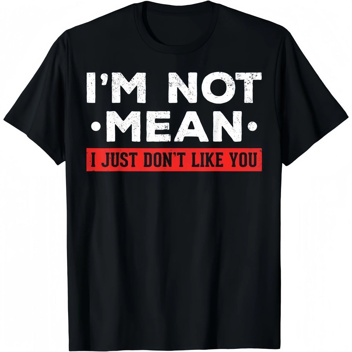 I’m Not Mean I Just Don’t Like You T-Shirt/Sweatshirt/Hoodie – Funny Sarcastic Quote Graphic Tee