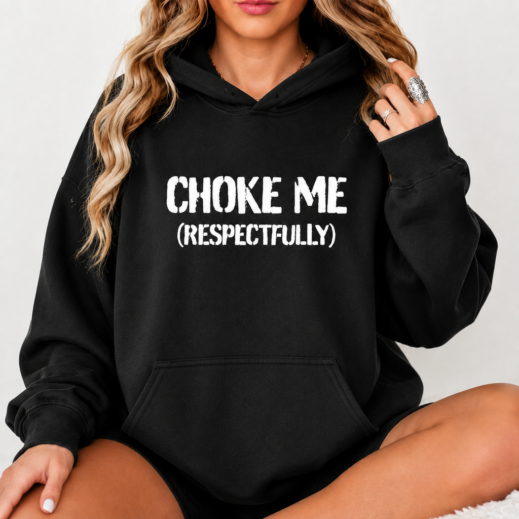 Choke Me (Respectfully) Statement T-Shirt/Sweatshirt/Hoodie
