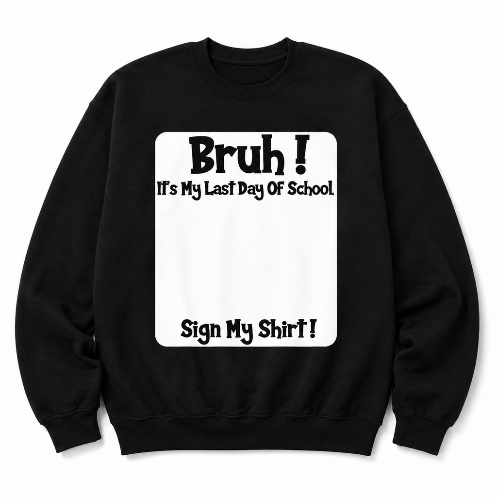 Bruh It’s My Last Day of School T-Shirt/Sweatshirt/Hoodie – Sign My Shirt Graduation Tee