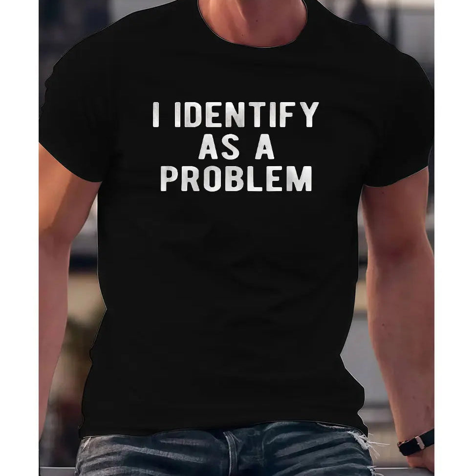 Funny “I Identify As A Problem” T-Shirt/Sweatshirt/Hoodie – Unisex Sarcastic Graphic Tee