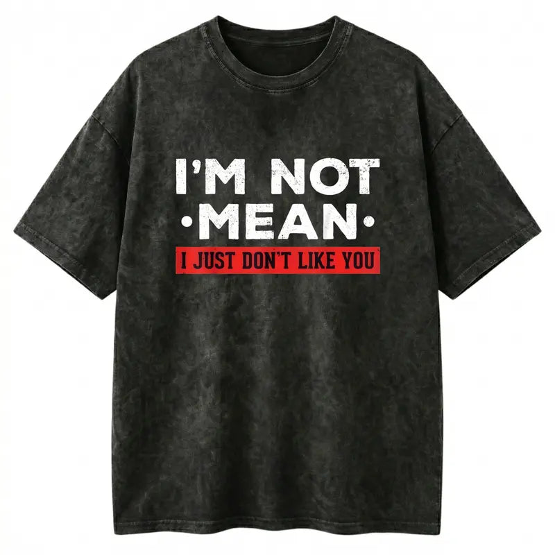 I’m Not Mean I Just Don’t Like You T-Shirt/Sweatshirt/Hoodie – Funny Sarcastic Quote Graphic Tee
