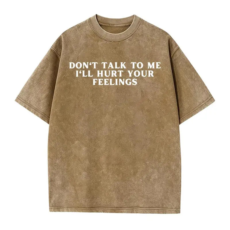 Don't Talk To Me I'll Hurt Your Feelings T-Shirt/Sweatshirt/Hoodie – Funny Sarcastic Quote Tee