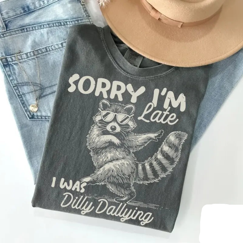 🦝Sorry I'm Late I Was Dilly Dallying Funny Raccoon Shirt/Sweatshirt/Hoodie