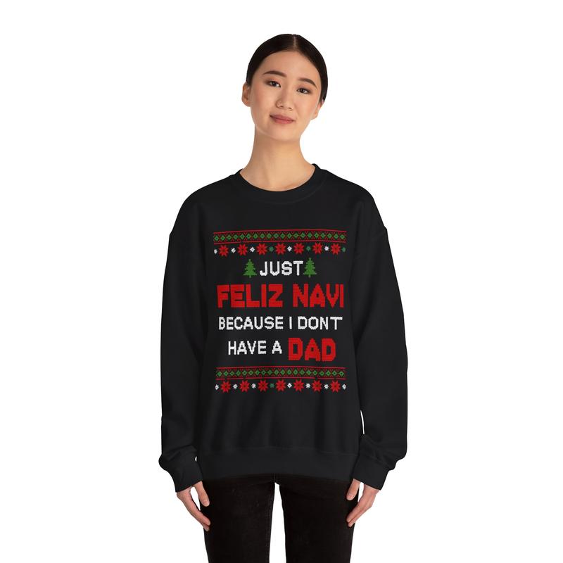 Just Feliz Navi Because I Don't Have a Dad Unisex Heavy Blend™ Crewneck Sweatshirt - Christmas - Ugly Sweater - Snow - Christmas Tree - Gift for Men and Women