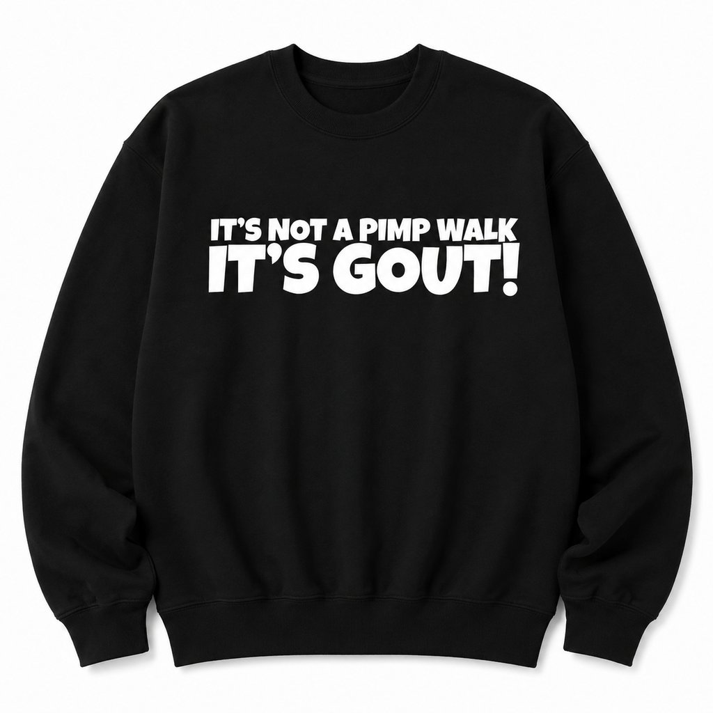 “It’s Not a Pimp Walk, It’s Gout!” T-Shirt/Sweatshirt/Hoodie – Funny Gout Graphic Tee