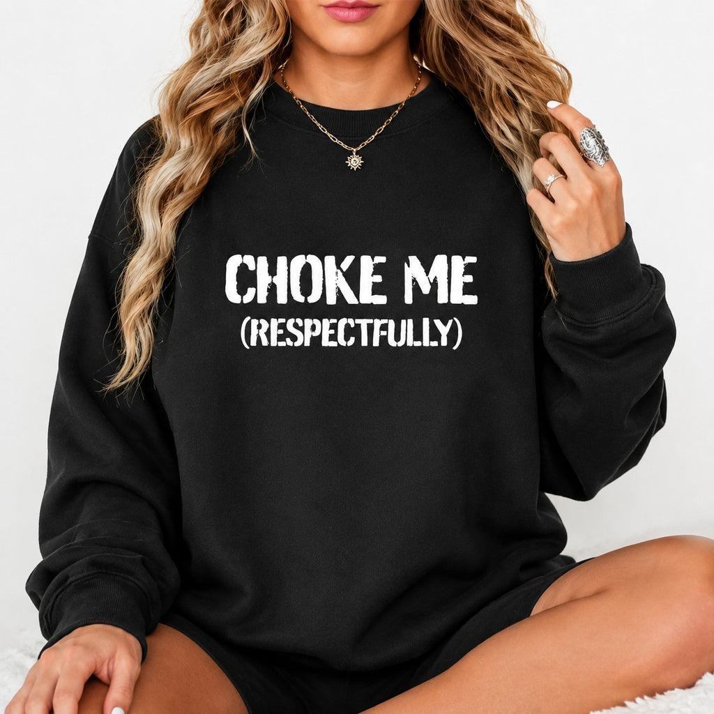 Choke Me (Respectfully) Statement T-Shirt/Sweatshirt/Hoodie