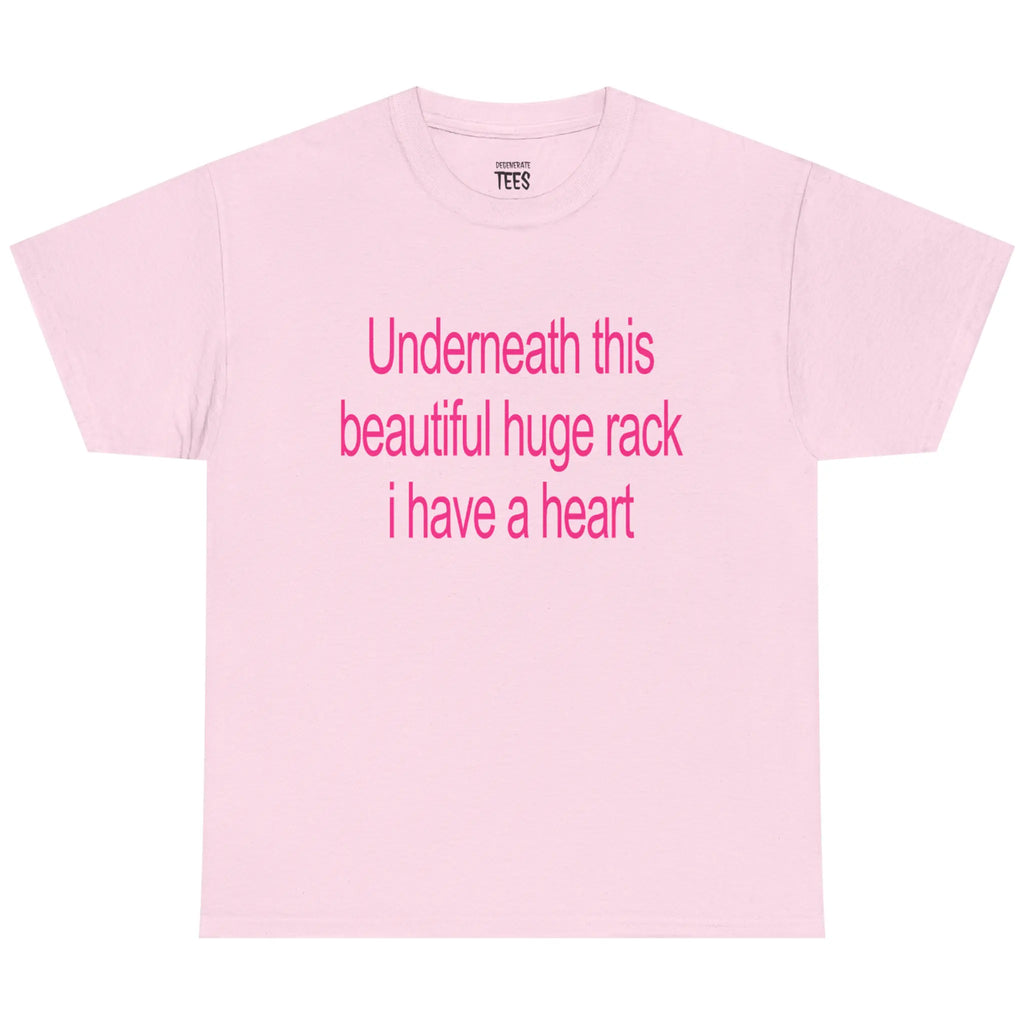 Underneath This Beautiful Huge Rack I Have a Heart Shirt/Sweatshirt/Hoodie – Funny Meme Graphic Tee