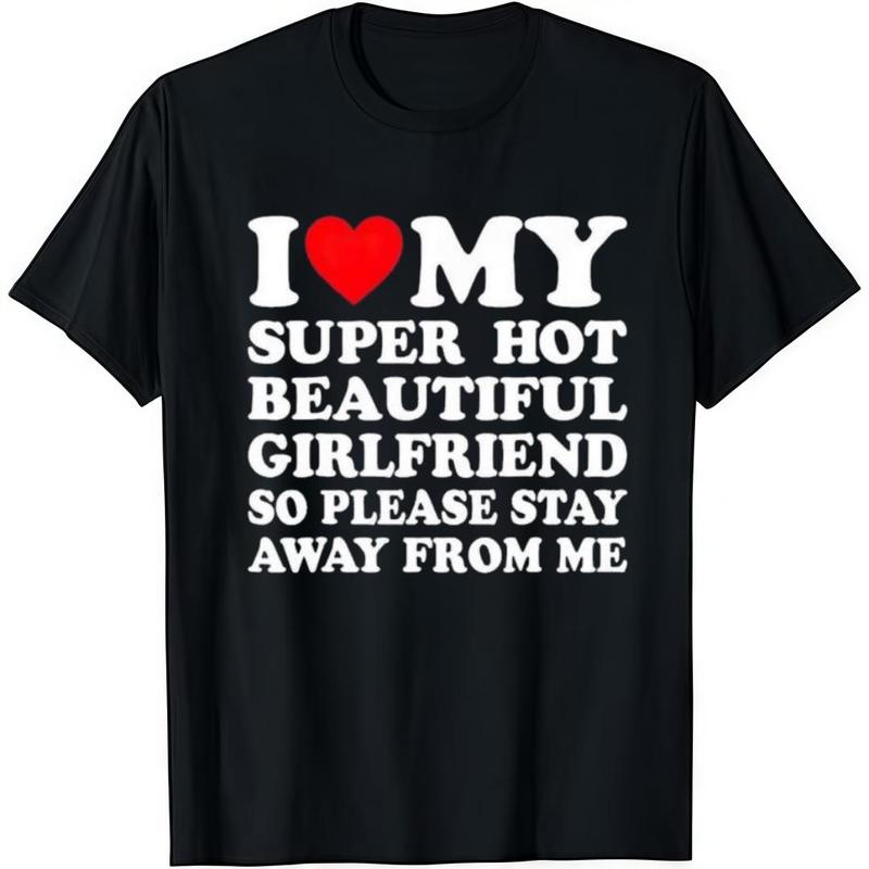 I Love My Super Hot Beautiful Girlfriend T-Shirt Cotton Crew Neck Short Sleeve Casual Classic Graphic Tee for Men Comfortable Versatile Everyday Wear