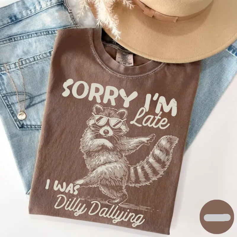 🦝Sorry I'm Late I Was Dilly Dallying Funny Raccoon Shirt/Sweatshirt/Hoodie