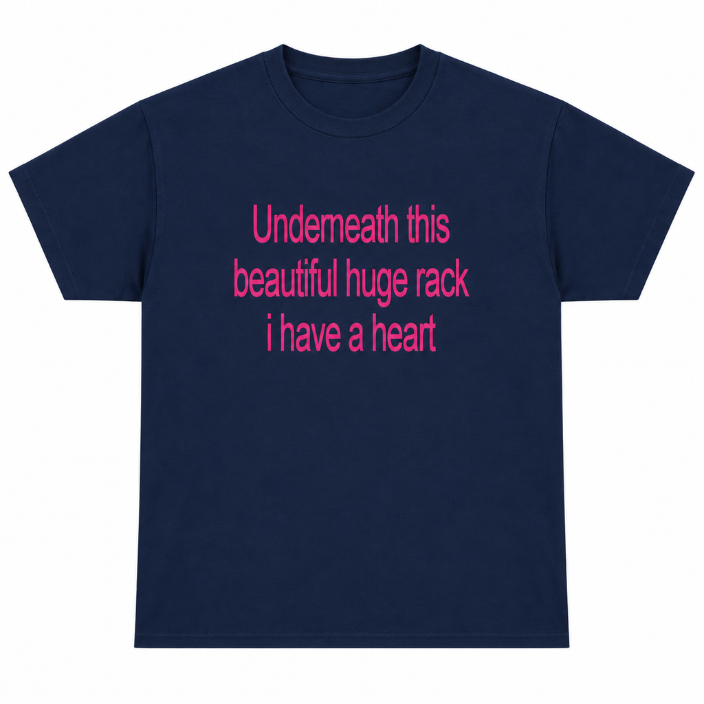 Underneath This Beautiful Huge Rack I Have a Heart Shirt/Sweatshirt/Hoodie – Funny Meme Graphic Tee