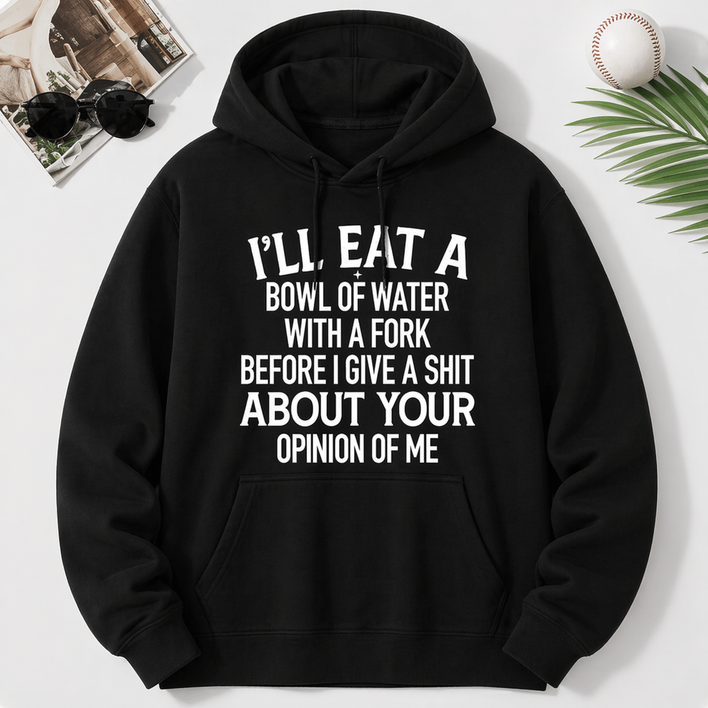“I’ll Eat a Bowl of Water with a Fork” Funny T-Shirt/Sweatshirt/Hoodie – Don’t Care Attitude Graphic Tee