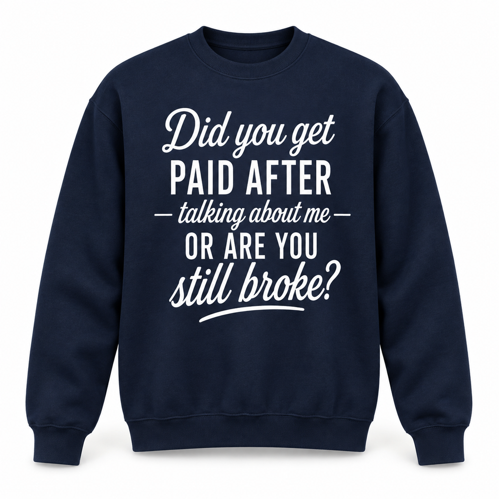 Did You Get Paid After Talking About Me Shirt/Sweatshirt/Hoodie – Funny Sarcastic Graphic Tee