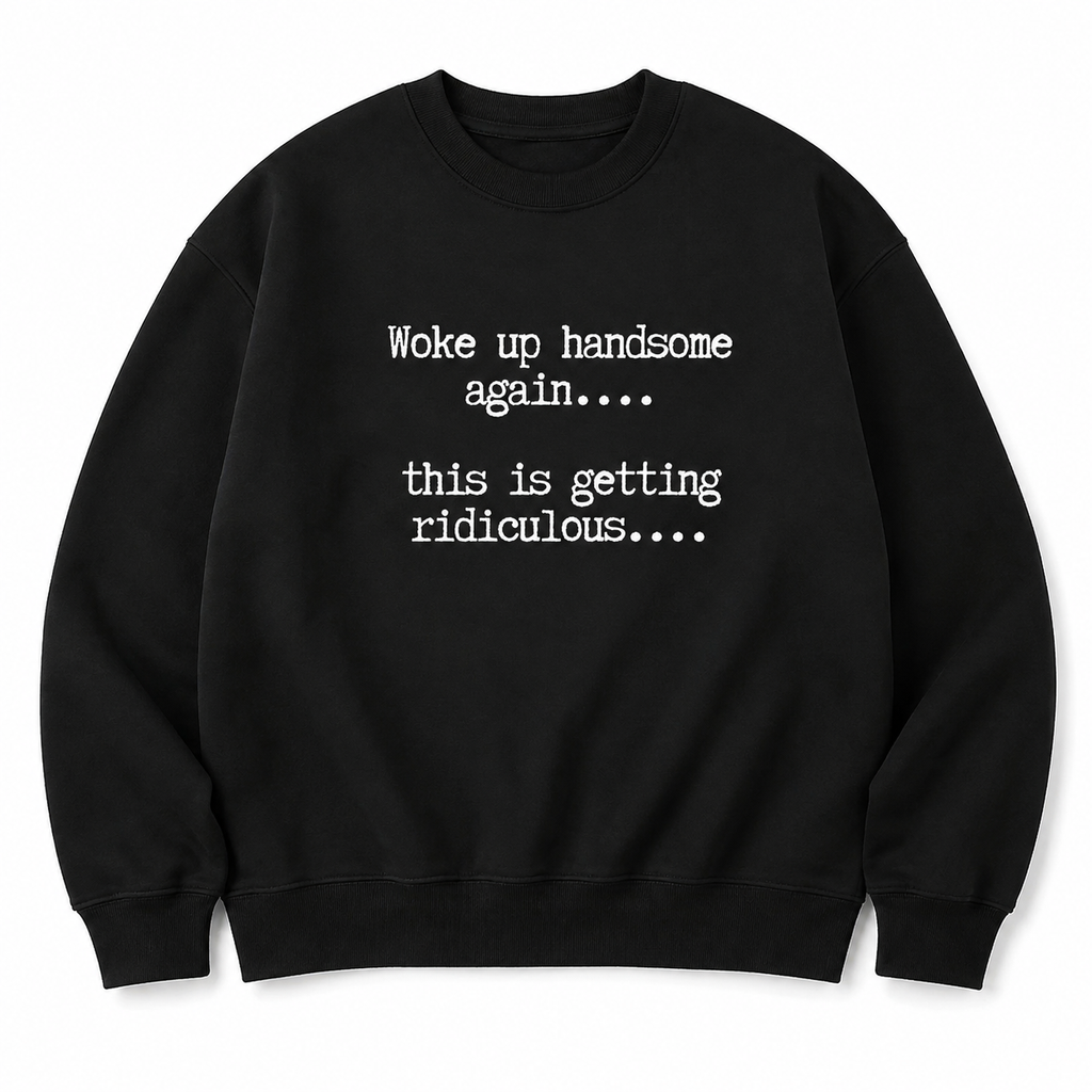 Woke Up Handsome Again T-Shirt/Sweatshirt/Hoodie – Funny Sarcastic Men's Quote Tee
