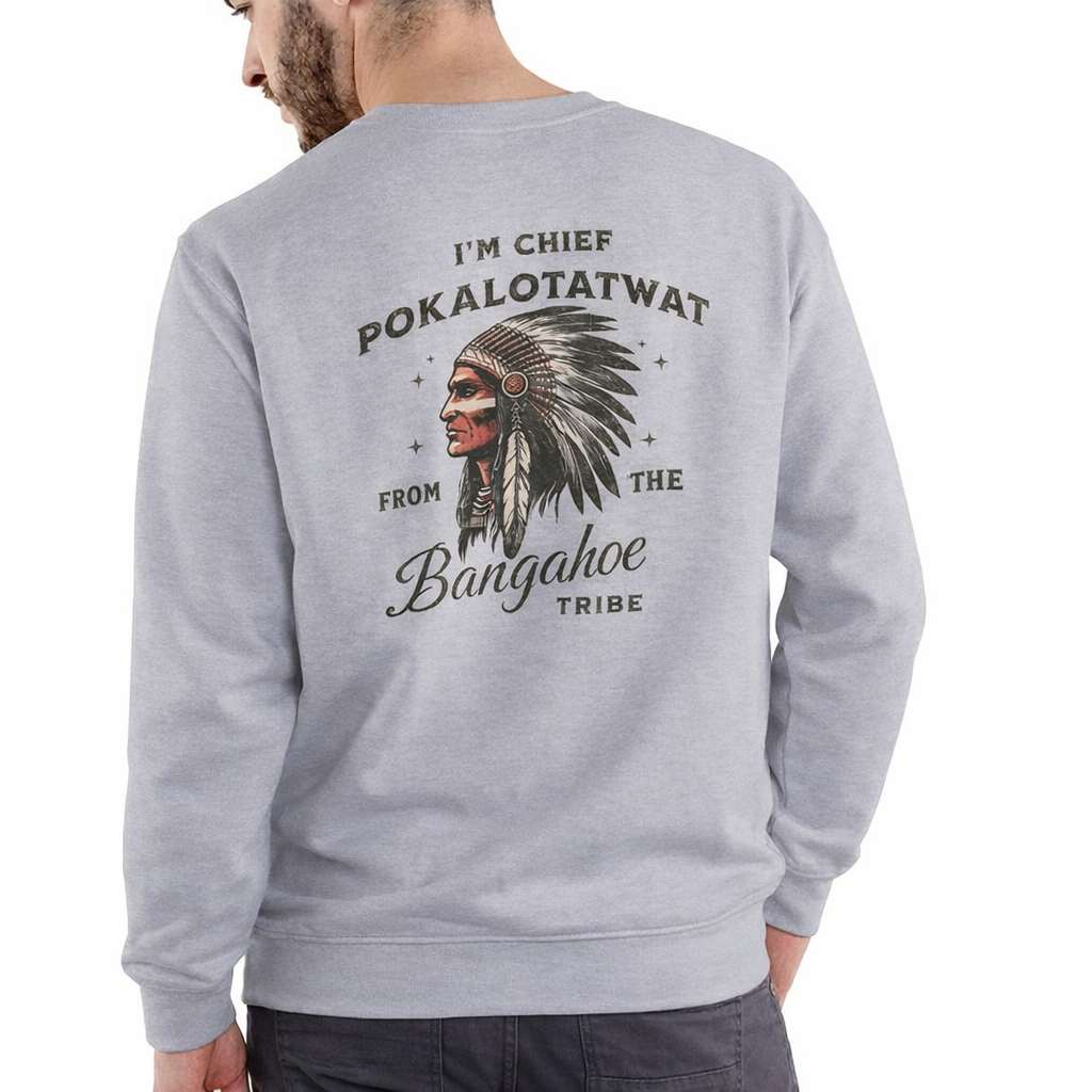 I'M CHIEF POKALOTATWAT FROM THE BANGAHOE TRIBE, Funny Shirt / Hoodie / Sweatshirt, Unisex Cotton
