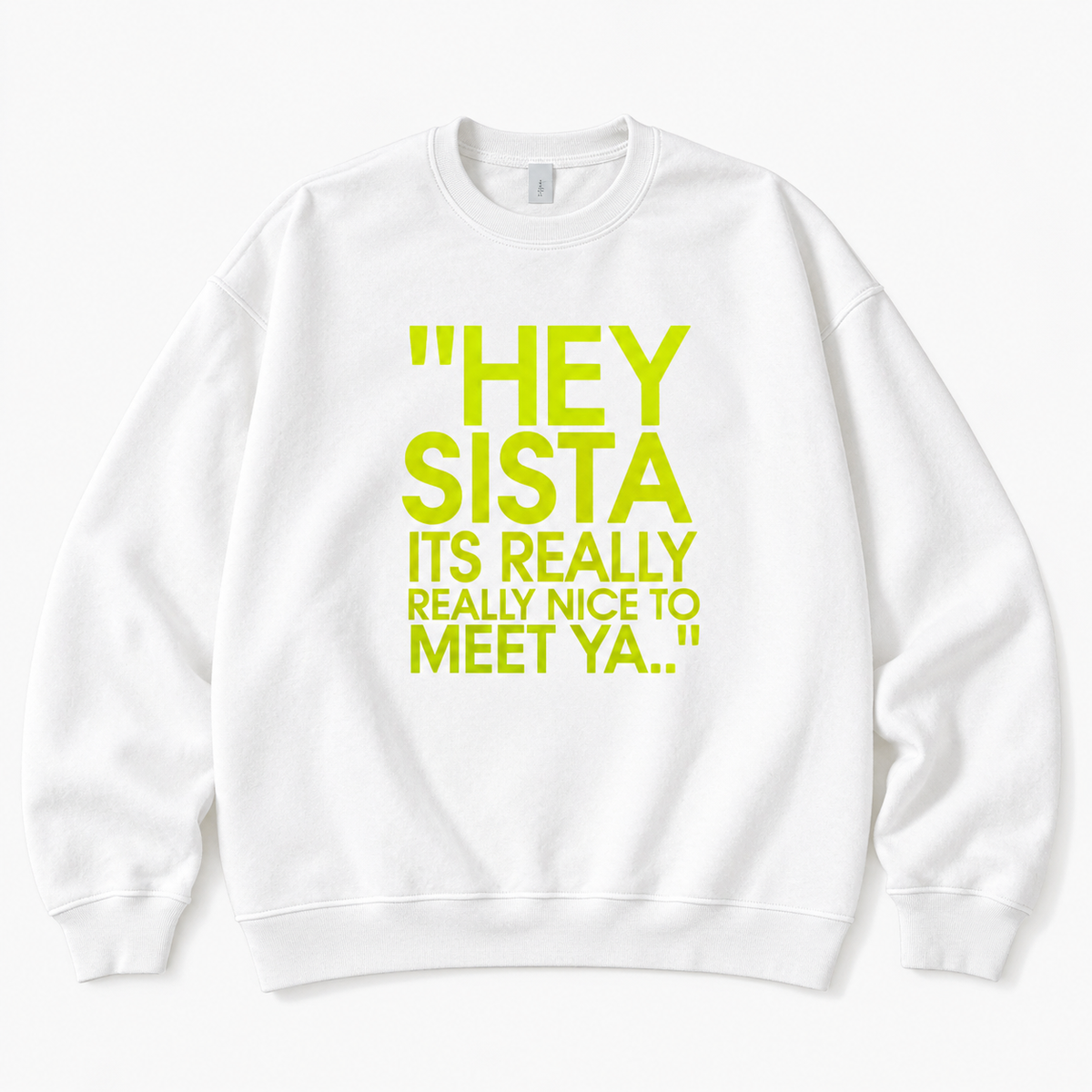 Hey Sista "It’s Really Nice to Meet Ya " Shirt/Sweatshirt/Hoodie – Funny Quote Graphic Cotton Tee