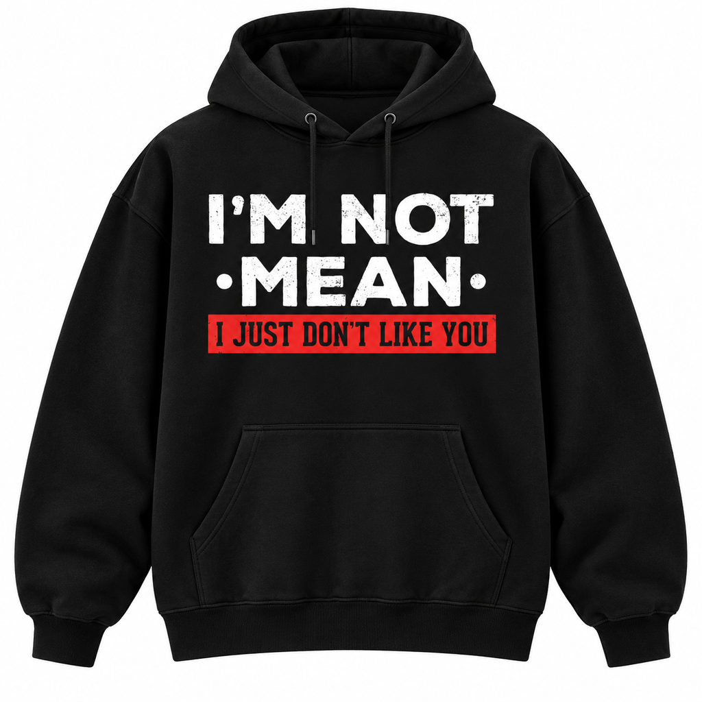 I’m Not Mean I Just Don’t Like You T-Shirt/Sweatshirt/Hoodie – Funny Sarcastic Quote Graphic Tee