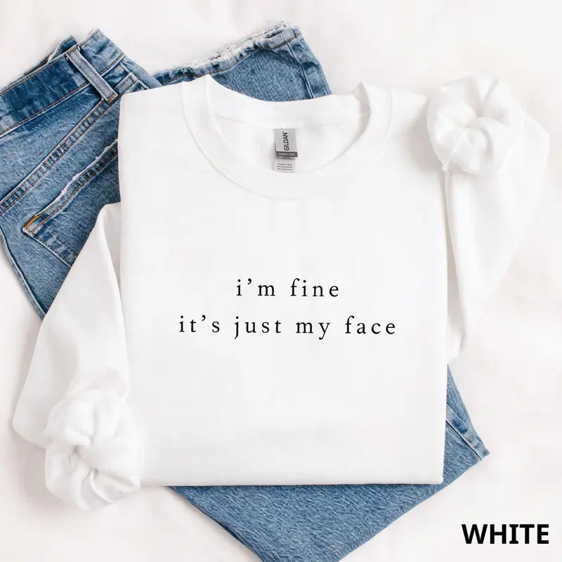 I'm Fine It's Just My Face Sweatshirt/Hoodie/T-shirt – Funny Sarcastic Minimalist Crewneck