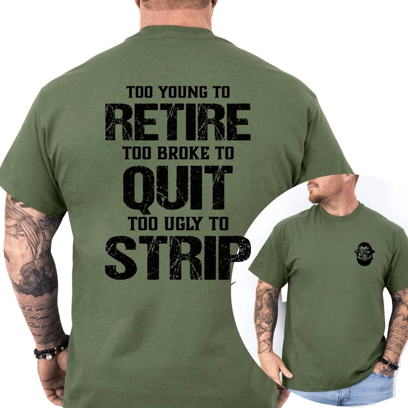 Too Young To Retire Too Broke To Quit Too Ugly To Strip Shirt / Hoodie / Sweatshirt  Funny Blue Collar Graphic Tee, Blue Collar Humor Apparel, Ironic Tshirt, Casual Menswear