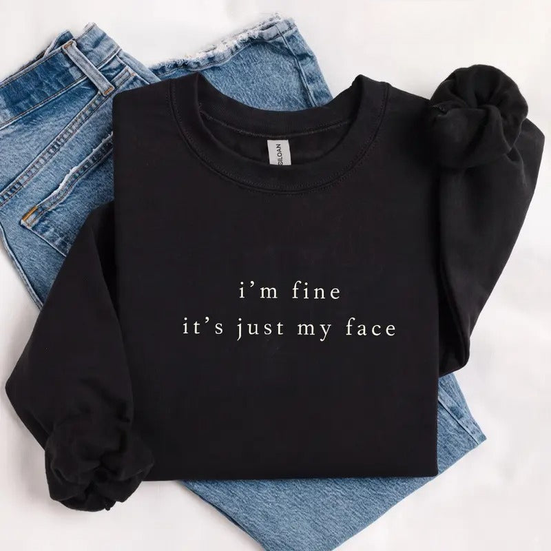 I'm Fine It's Just My Face Sweatshirt/Hoodie/T-shirt – Funny Sarcastic Minimalist Crewneck