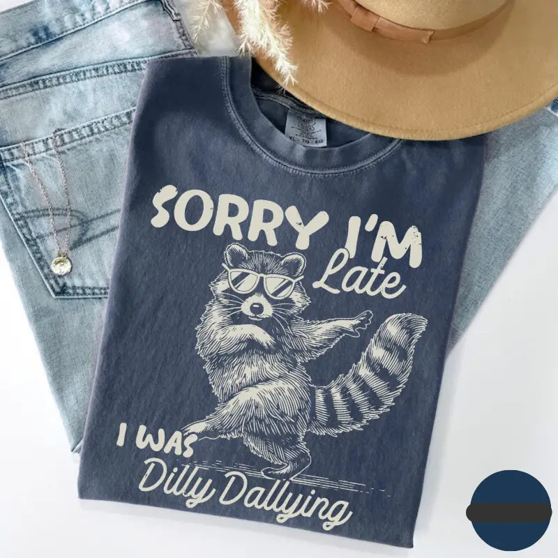 🦝Sorry I'm Late I Was Dilly Dallying Funny Raccoon Shirt/Sweatshirt/Hoodie