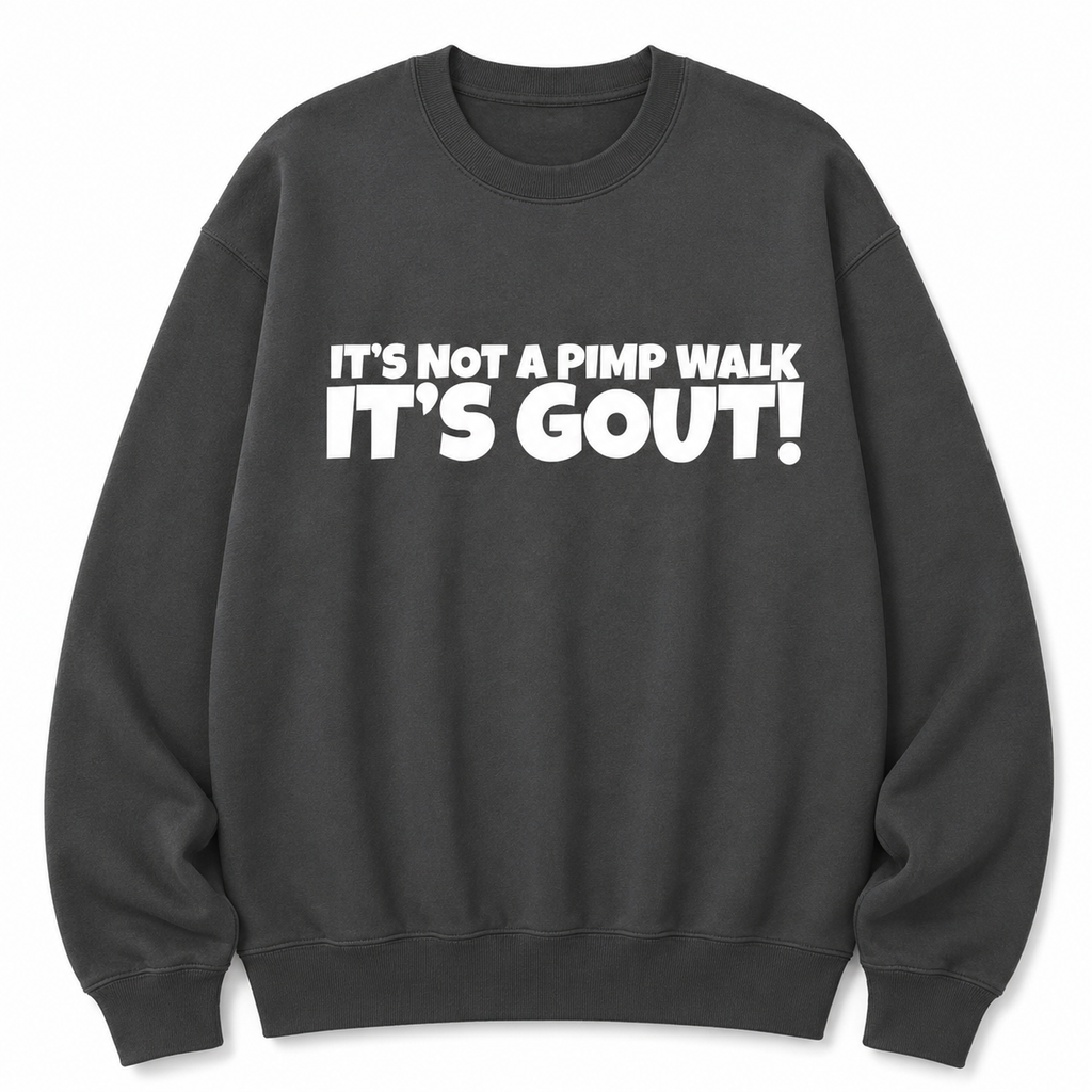 “It’s Not a Pimp Walk, It’s Gout!” T-Shirt/Sweatshirt/Hoodie – Funny Gout Graphic Tee