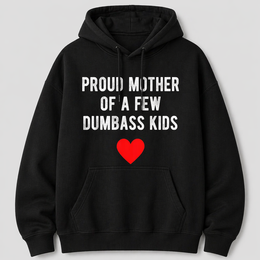 “Proud Mother of a Few Dumbass Kids” Funny T-Shirt/Sweatshirt/Hoodie – Sarcastic Mom Graphic Tee