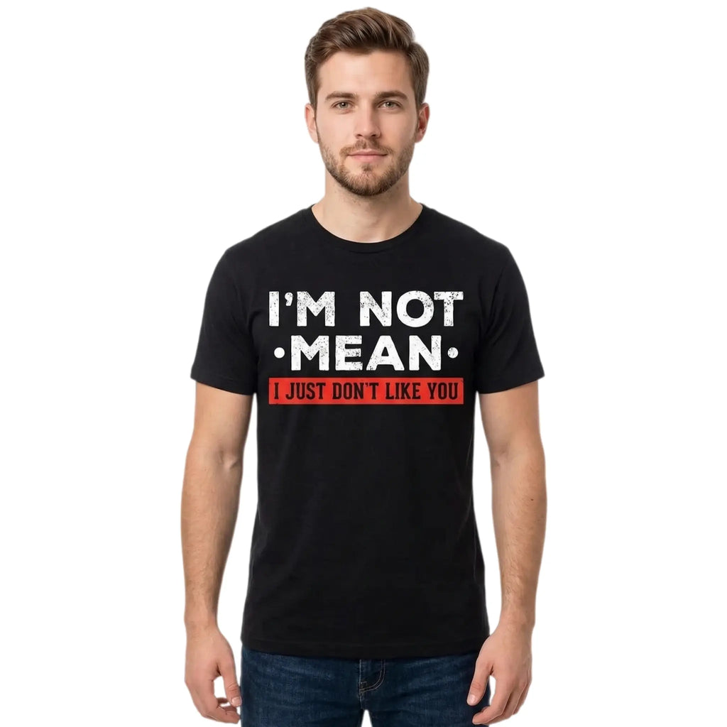 I’m Not Mean I Just Don’t Like You T-Shirt/Sweatshirt/Hoodie – Funny Sarcastic Quote Graphic Tee