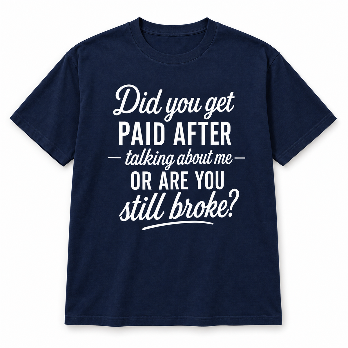Did You Get Paid After Talking About Me Shirt/Sweatshirt/Hoodie – Funny Sarcastic Graphic Tee