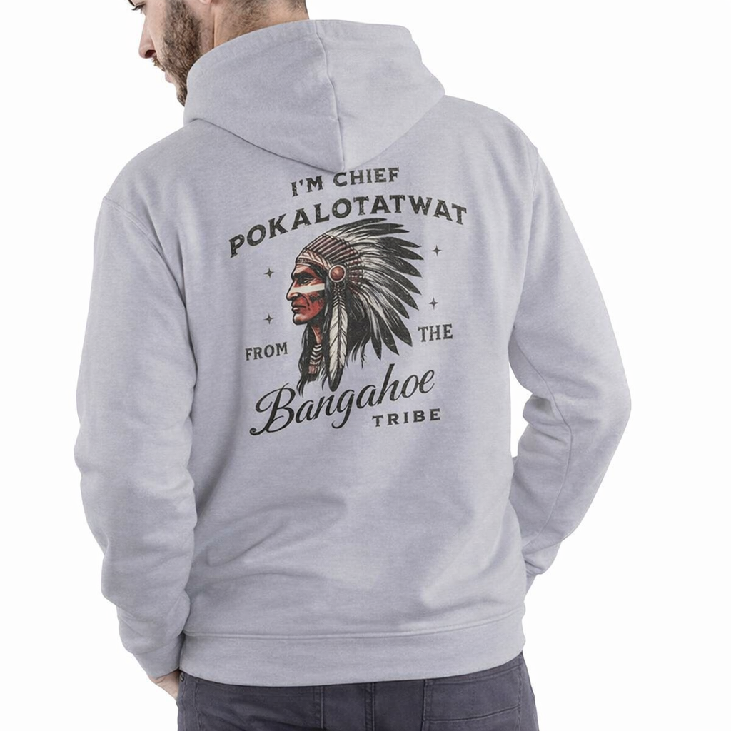 I'M CHIEF POKALOTATWAT FROM THE BANGAHOE TRIBE, Funny Shirt / Hoodie / Sweatshirt, Unisex Cotton