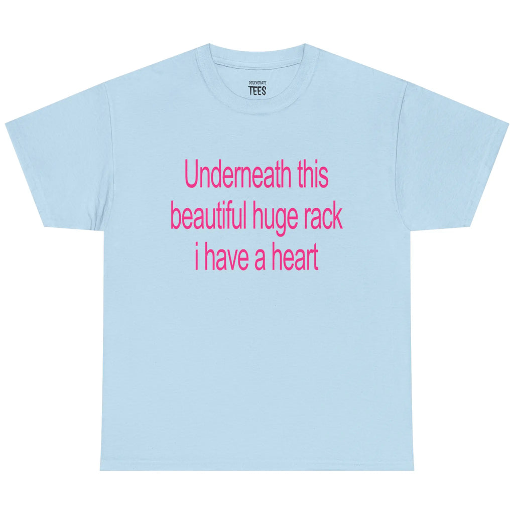 Underneath This Beautiful Huge Rack I Have a Heart Shirt/Sweatshirt/Hoodie – Funny Meme Graphic Tee