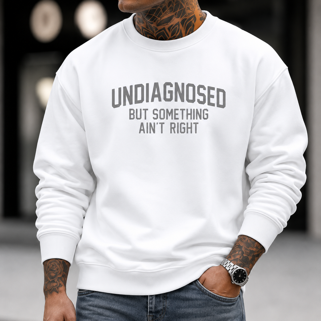 Undiagnosed But Something Ain't Right Tee/Sweatshirt/Hoodie