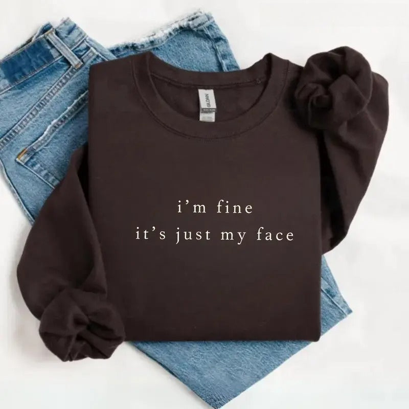I'm Fine It's Just My Face Sweatshirt/Hoodie/T-shirt – Funny Sarcastic Minimalist Crewneck