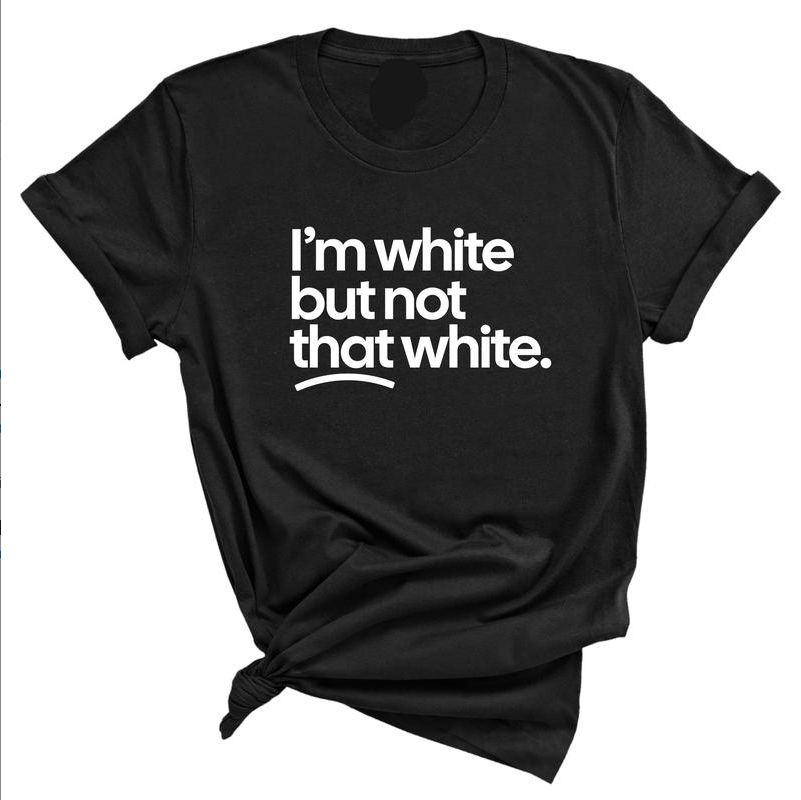 “I’m White But Not That White” Funny Meme T-Shirt/Sweatshirt/Hoodie – Unisex Graphic Tee