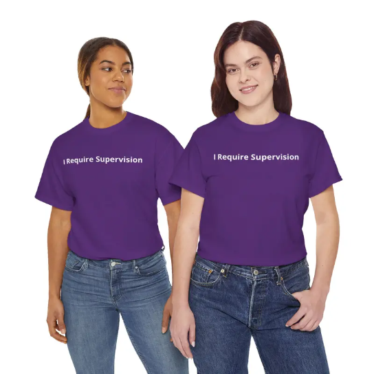 “I Require Supervision” Funny T-Shirt/Sweatshirt/Hoodie – Sarcastic Humor Graphic Tee