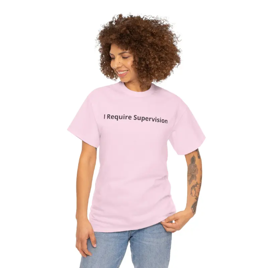 “I Require Supervision” Funny T-Shirt/Sweatshirt/Hoodie – Sarcastic Humor Graphic Tee