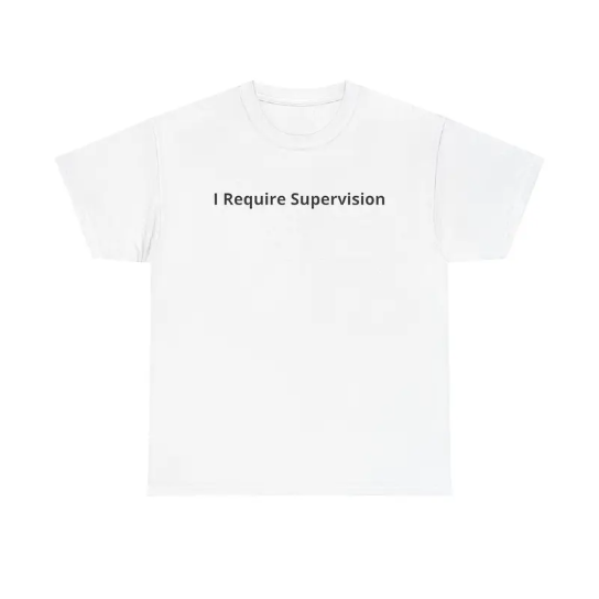 “I Require Supervision” Funny T-Shirt/Sweatshirt/Hoodie – Sarcastic Humor Graphic Tee