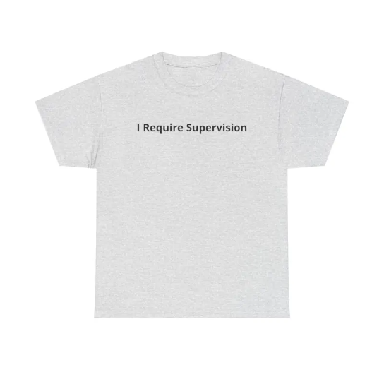 “I Require Supervision” Funny T-Shirt/Sweatshirt/Hoodie – Sarcastic Humor Graphic Tee