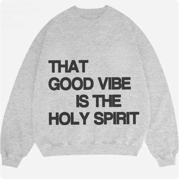 That Good Vibe Is The Holy Spirit Sweatshirt/Hoodie/T-Shirt – Christian Faith Graphic Crewneck