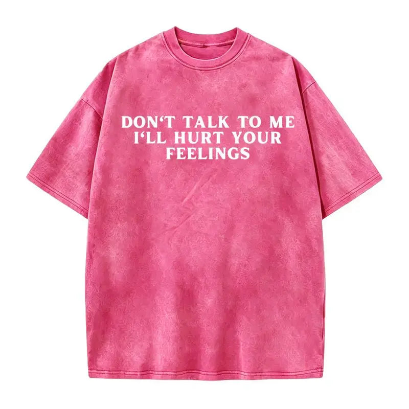 Don't Talk To Me I'll Hurt Your Feelings T-Shirt/Sweatshirt/Hoodie – Funny Sarcastic Quote Tee