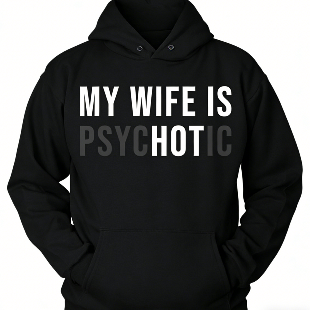My Wife Is Psychotic Funny Shirt/Sweatshirt/Hoodie ， Husband Gift, Father’s Day, Birthday, Anniversary Graphic Tee