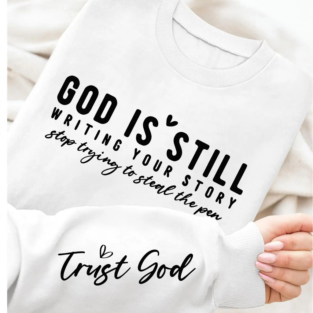 God Is Still Writing Your Story Sweatshirt/Hoodie – Trust God Christian Faith Crewneck
