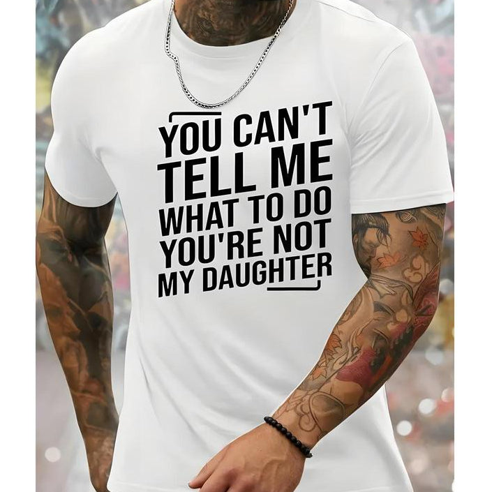 You Can't Tell Me What To Do You're Not My Daughter Men's Crew Neck Fashionable Short Sleeve Sports Comfortable And Versatile Spring/Summer Athletic Style T-Shirt