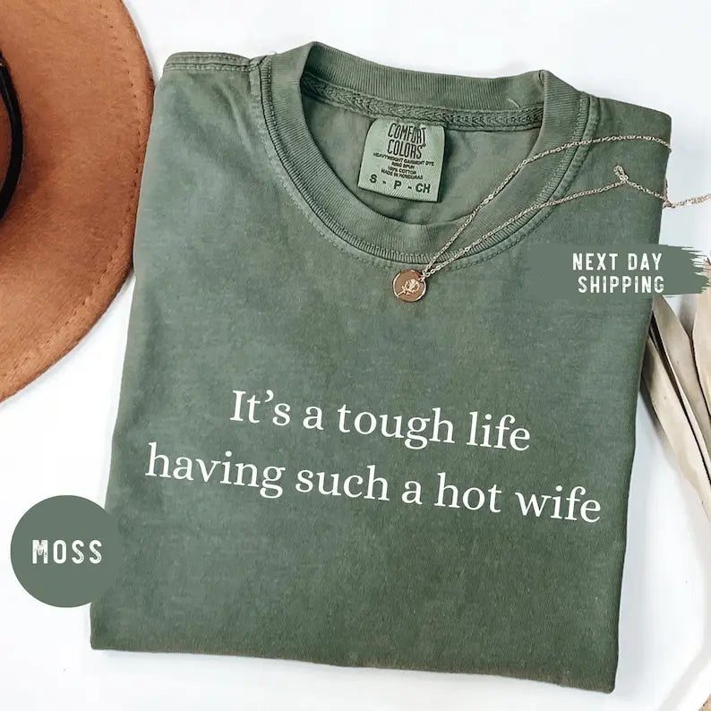 It's a Tough Life Having Such a Hot Wife Tee/Sweatshirt/Hoodie - Funny Hot Wife Husband Graphic Tee
