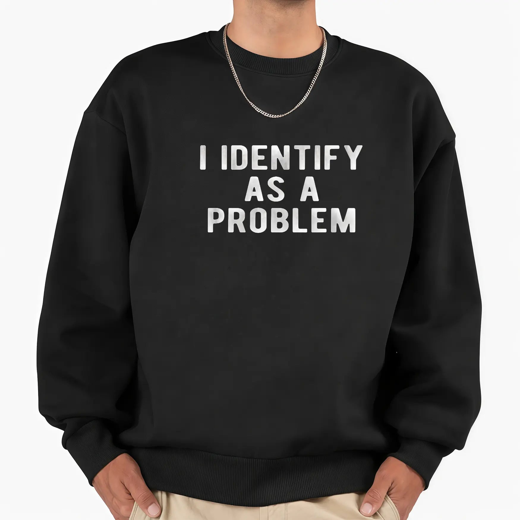 Funny “I Identify As A Problem” T-Shirt/Sweatshirt/Hoodie – Unisex Sarcastic Graphic Tee