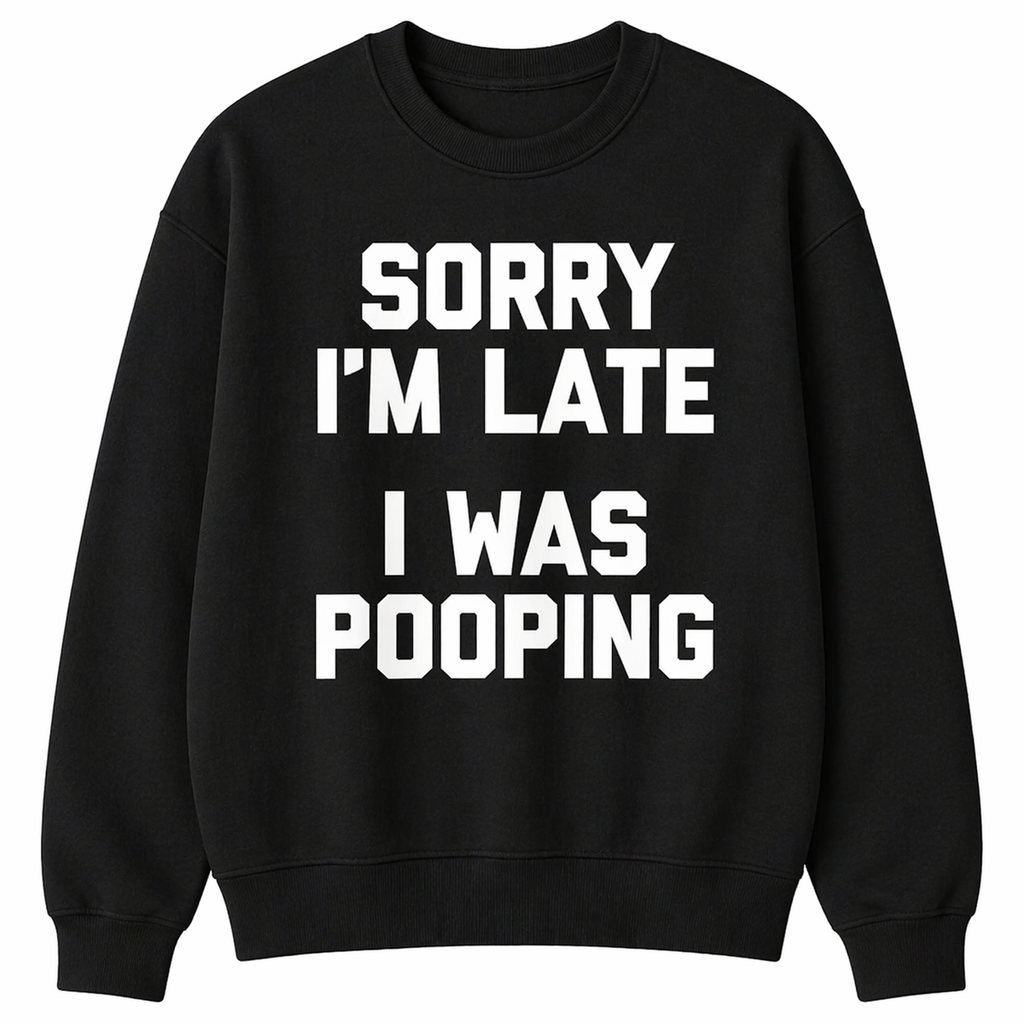 “Sorry I’m Late, I Was Pooping” Funny T-Shirt/Sweatshirt/Hoodie – Sarcastic Humor Graphic Tee