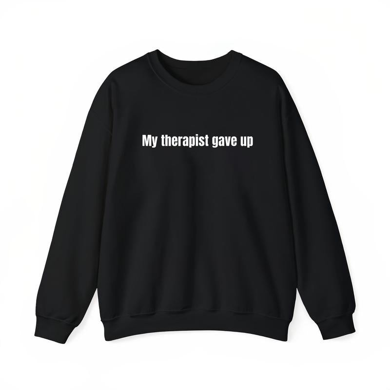 Sarcastic & Funny Shirt / Hoodie / Sweatshirt – Long Sleeve My Therapist Gave Up